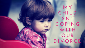 My child isn’t coping with our divorce